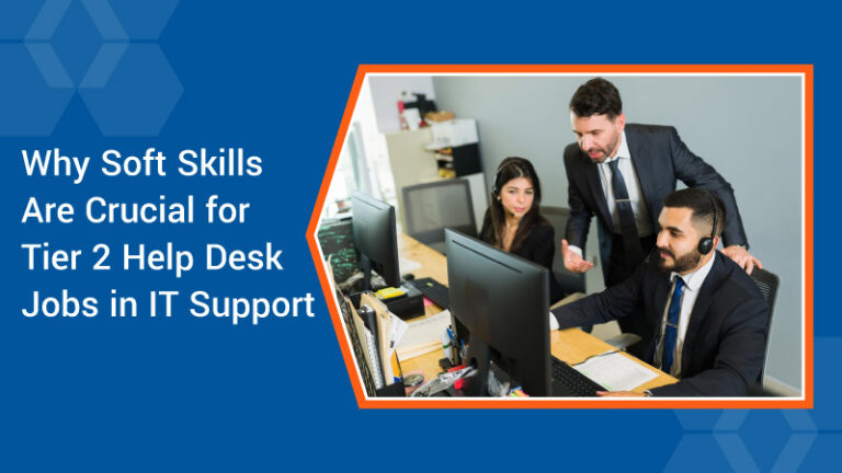 Why Soft Skills Are Crucial for Tier 2 Help Desk Jobs in IT Support