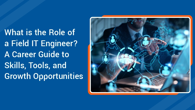 What is the Role of a Field IT Engineer A Career Guide to Skills 1