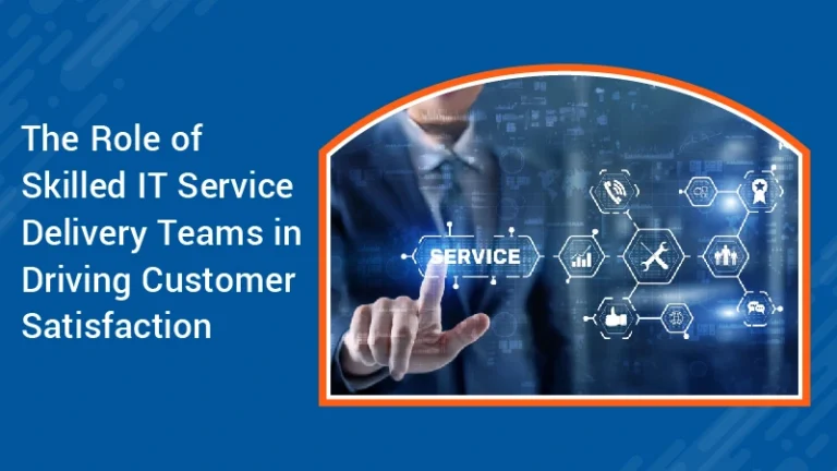 The Role of Skilled IT Service Delivery Teams in Driving Customer Satisfaction