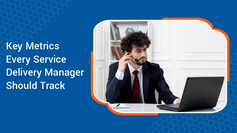 Key Metrics Every Service Delivery Manager Should Track