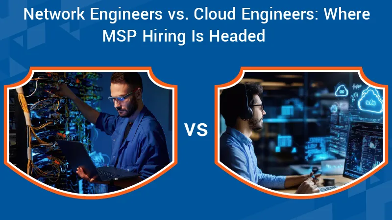 Network Engineers vs. Cloud Engineers Where MSP Hiring Is Headed