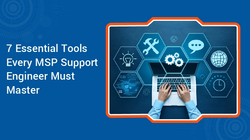 7 Essential Tools Every MSP Support Engineer Must Master